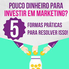 Pouco dinheiro para investir em marketing? 5 formas práticas para resolver isso!
