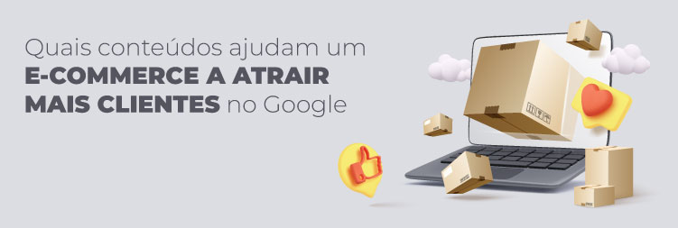 Quais conteudos ajudam um e-commerce a atrair mais clientes no google?