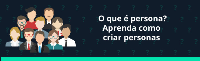 O que é persona? Aprenda como criar personas.