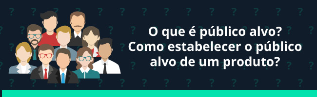 O que é público alvo? Como estabelecer o público alvo de um produto?