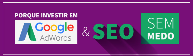 Por que investir em Google Adwords e SEO